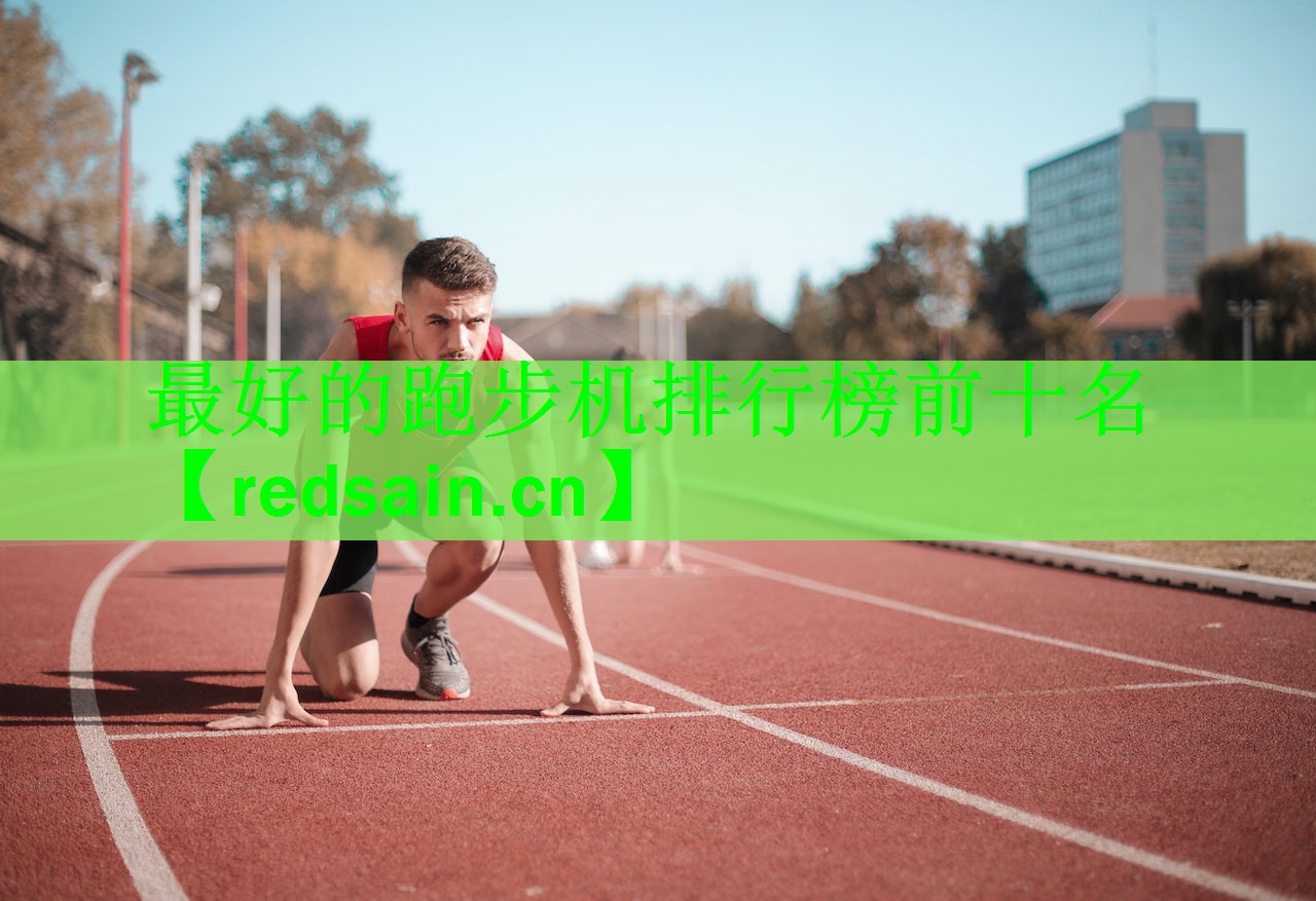 <strong>最好的跑步机排行榜前十名</strong>